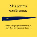 Mes petites conf Sciences : Petits vertiges philosophiques au pays de la physique quantique